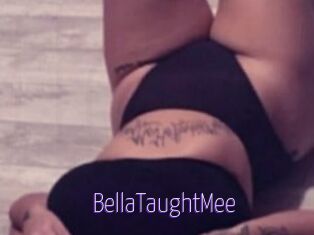 BellaTaughtMee