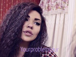 Yourproblemyour